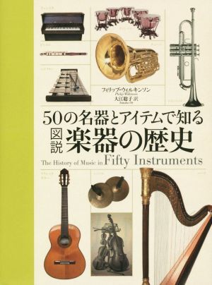 50の名器とアイテムで知る図説楽器の歴史/フィリップ・ウィルキンソン(著者),大江聡子(訳者)拍卖