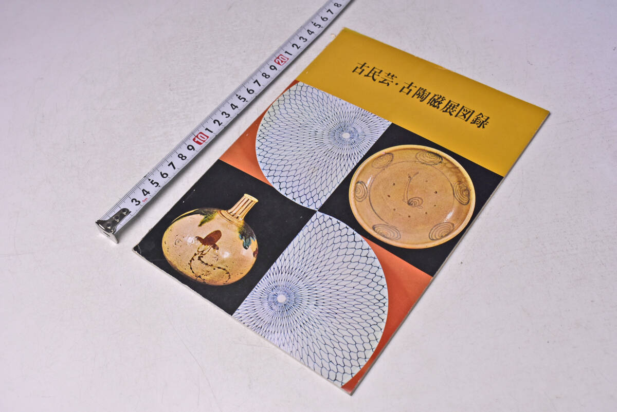古民芸・古陶磁展 図録 ★ 昭和47年12月 ★ 日本橋高島屋 ★ 104点 ★ 出品目録 ★ 陶器 ★ 陶芸 ★ やきもの ★ 中古品 ★ 傷みあります拍卖