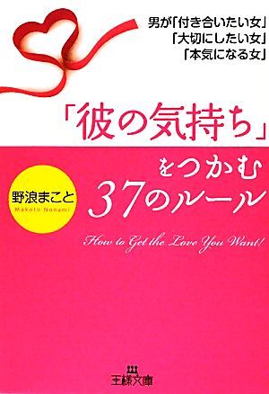 「彼の気持ち」をつかむ37のルール 男が「付き合いたい女」「大切にしたい女」「本気になる女」 王様文庫/野浪拍卖