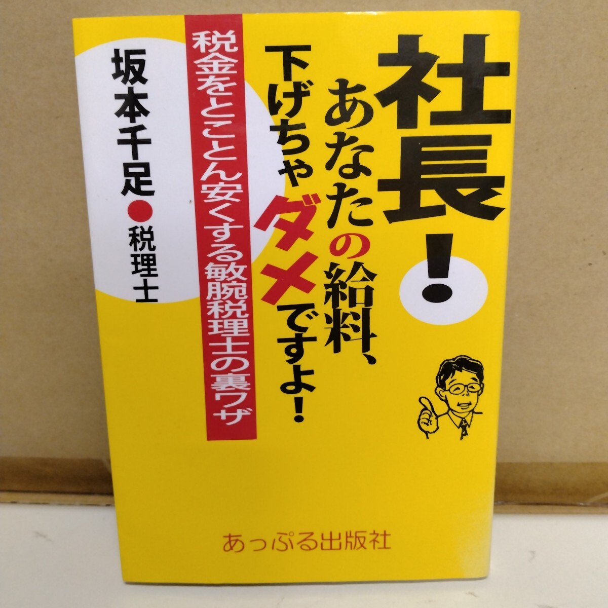 社長!あなたの給料、下げちゃダメですよ! 税金をとことん安くする敏腕税理士の裏ワザ 坂本千足 あっぷる出版社拍卖