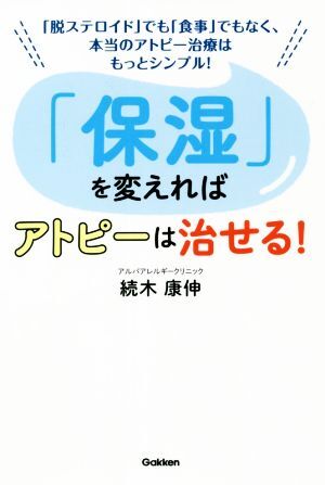 「保湿」を変えればアトピーは治せる! 「脱ステロイド」でも「食事」でもなく、本当のアトピー治療はもっとシンプル!/続拍卖