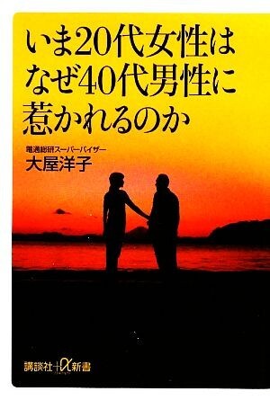 いま20代女性はなぜ40代男性に惹かれるのか 講談社+α新書/大屋洋子【著】拍卖