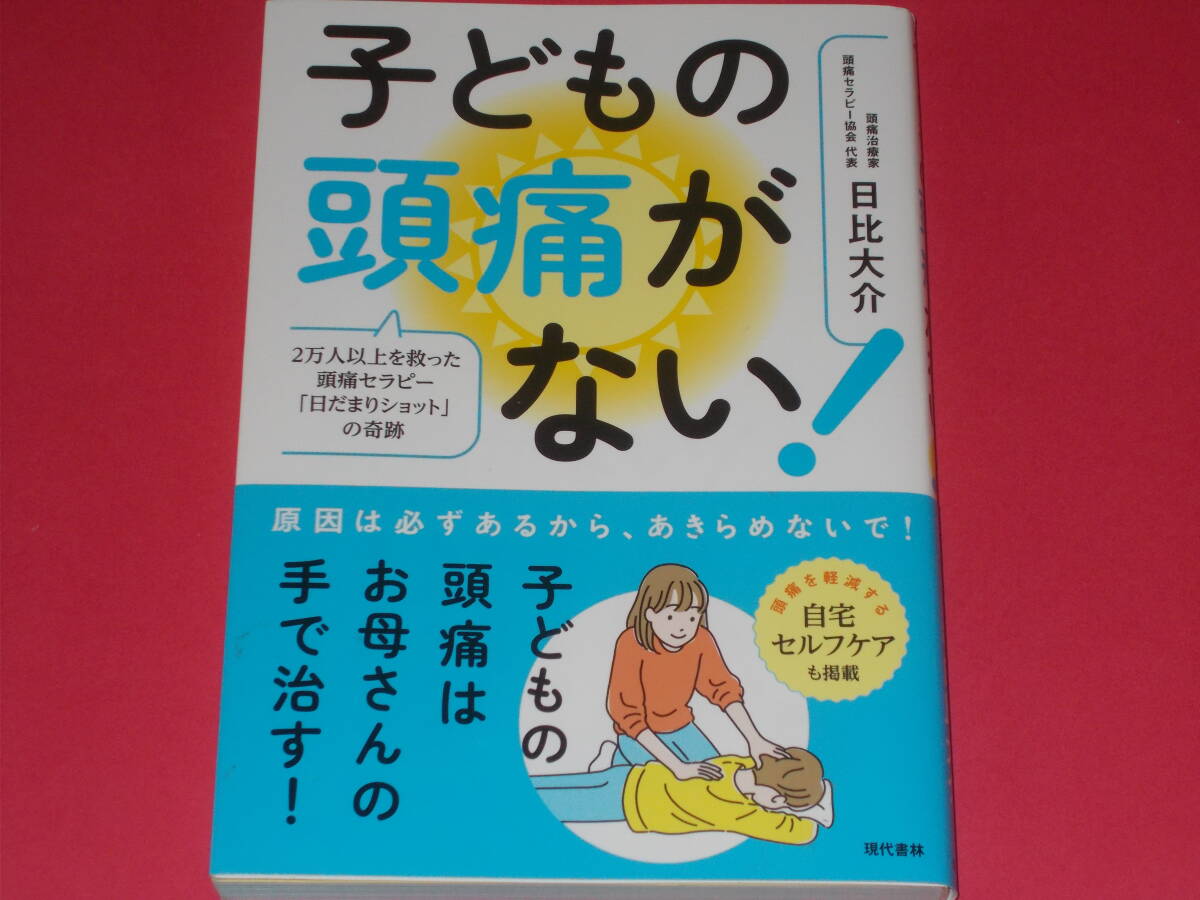 子どもの頭痛がない!★2万人以上を救った頭痛セラピー「日だまりショット」の奇跡★自宅セルフケアも掲載★頭痛治療家 日比 大介★現代書林拍卖