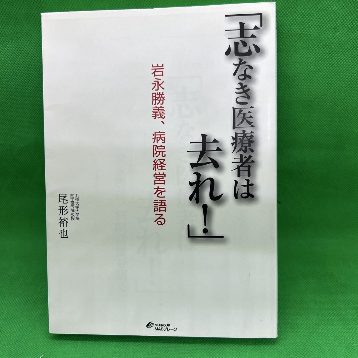 志なき医療者は去れ!: 岩永勝義、病院経営を語る/尾形裕也/MASブレ-ン/J250726-21*21拍卖