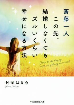 斎藤一人 この先、結婚しなくてもズルいくらい幸せになる方法 祥伝社黄金文庫/舛岡はなゑ(著者)拍卖