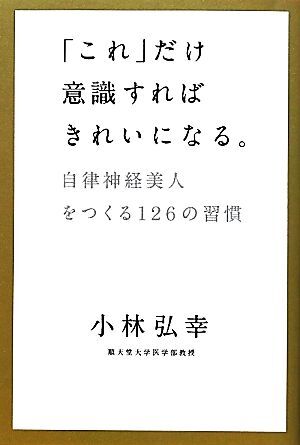 「これ」だけ意識すればきれいになる。 自律神経美人をつくる126の習慣/小林弘幸【著】拍卖