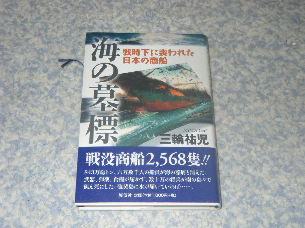 海の墓標 戦時下に喪われた日本の商船 戦時下に喪われた日本の商船650余の戦記。展望社拍卖