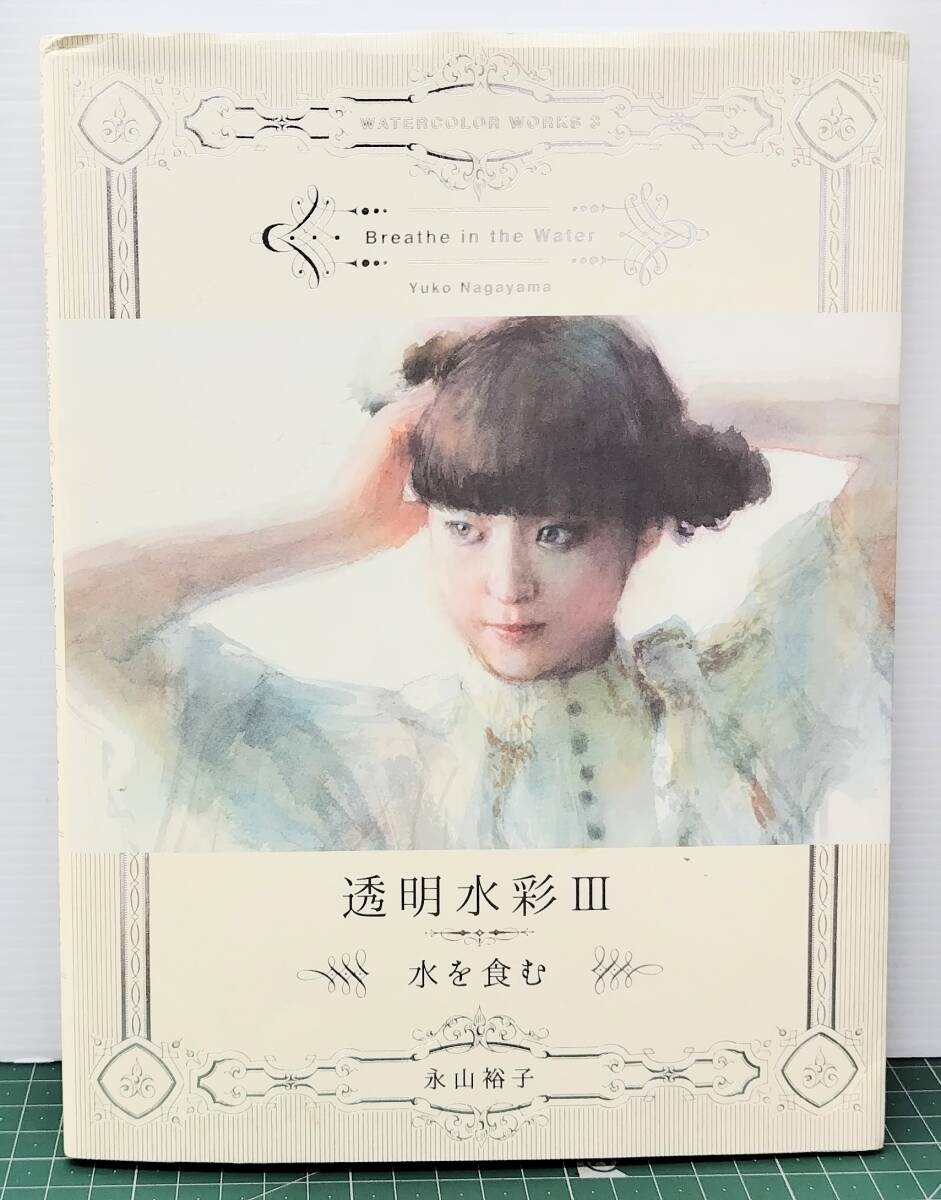 【宛名有サイン入】透明水彩Ⅲ 水を食む 永山裕子 グラフィック社 画集 作品集 イラスト集 2017年初版●H5312拍卖