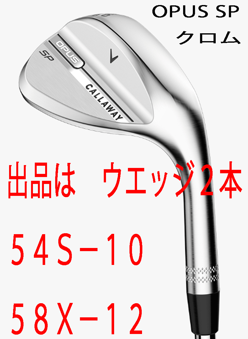 新品■2025.9■キャロウェイ■OPUS SP クロム■ウエッジ2本■54S-10/58X-12■NS PRO MODUS3 TOUR105 スチール■S■極上スピン■正規品■拍卖
