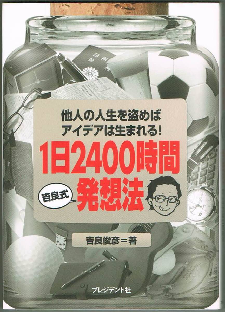 107* 1日2400時間 吉良式発想法 他人の人生を盗めばアイデアは生まれる! 吉良俊彦 プレジデント社拍卖