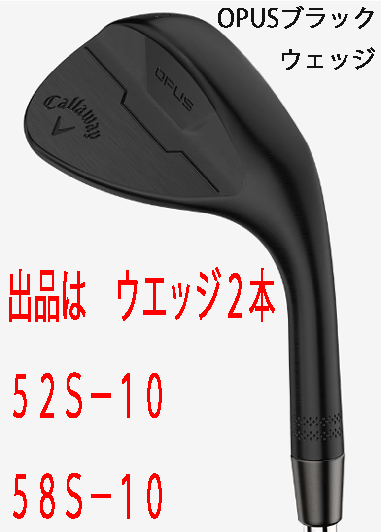 新品■2024.9■キャロウェイ■OPUS ブラック■ウエッジ2本■52S-10/58S-10■DMG スチール■S200■極上の切れ!スピン性能■正規品拍卖