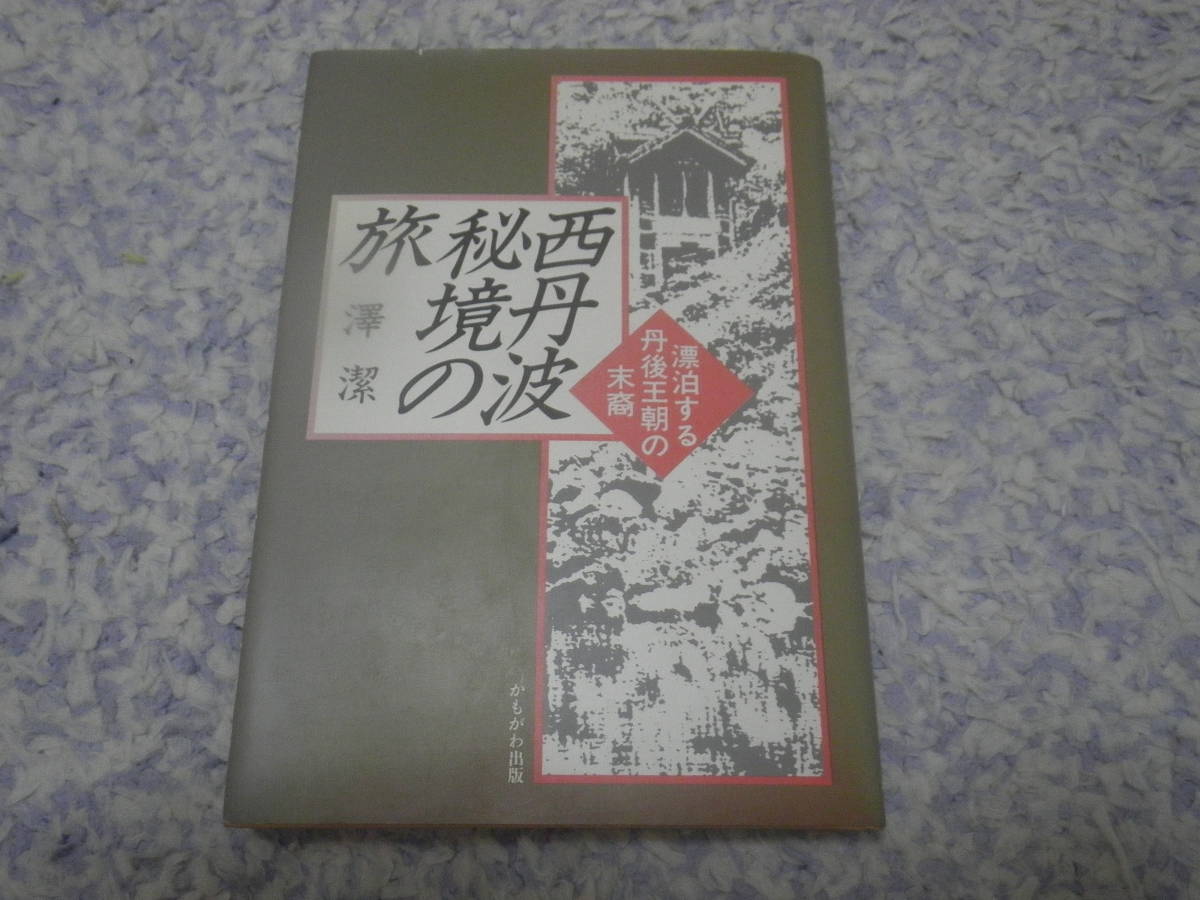 西丹波秘境の旅 漂泊する丹後王朝の末裔 古代の京都丹後には、大丹波王朝とでもいわれる国が実在した。最盛期は4世紀末から5世紀だった。拍卖