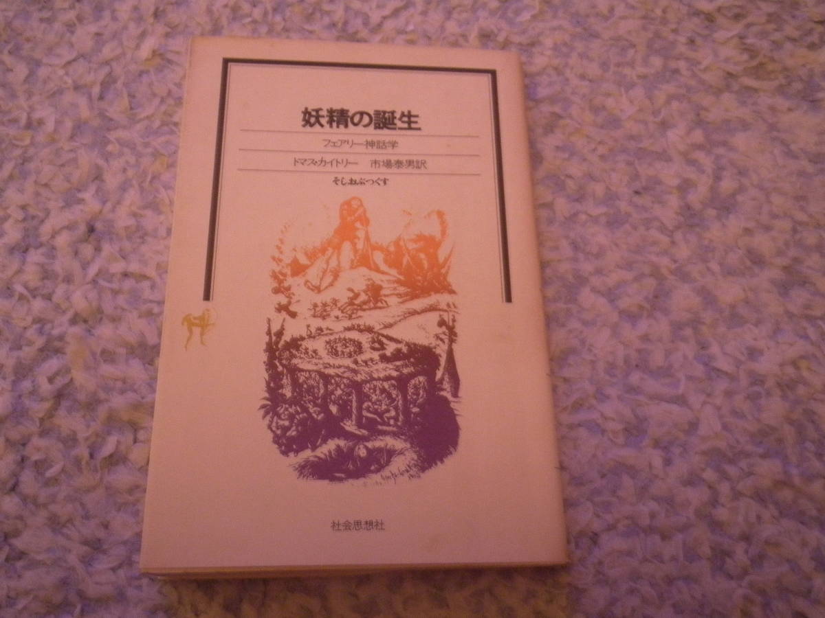 妖精の誕生 フェアリー神話学 トマス・カイトリー ヨーロッパの妖精伝説の数々を取り上げ、その起源と変遷を論じた。拍卖