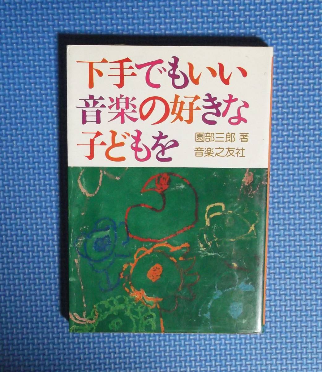 ★下手でもいい音楽の好きな子どもを★園部三郎★音楽之友社★定価980円★拍卖