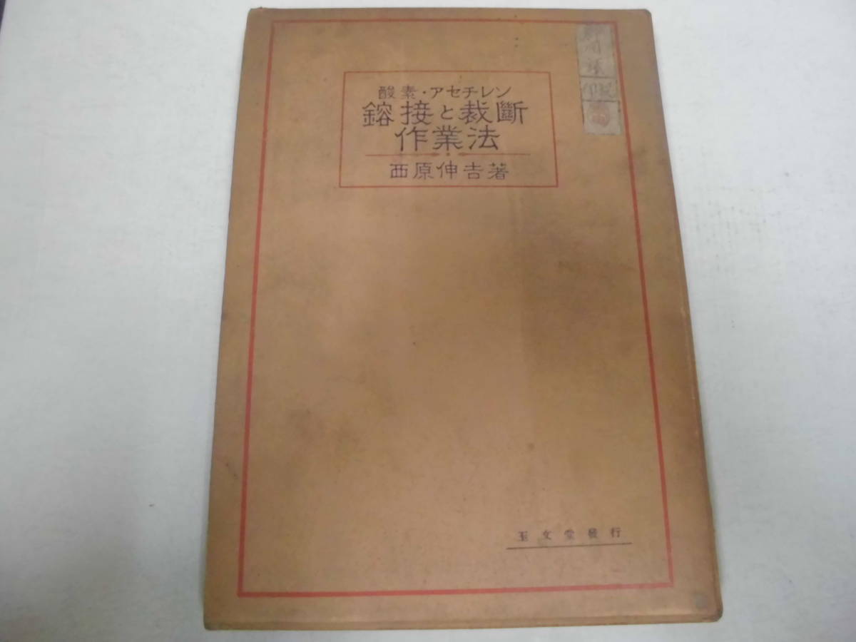 ★希少!・昭和14年発行★送料一律230円★酸素・アセチレン「溶接と裁断 作業法」西原伸吉著 玉文堂発行 全181ページ (本間2保管)拍卖