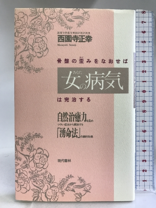 骨盤の歪みをなおせば「女(あなた)の病気」自然治癒力を高めツラい症状から解放する「湧命法」の劇的効果 現代書林 西園寺 正幸拍卖
