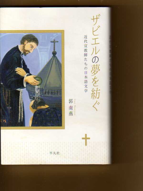 ザビエルの夢を紡ぐ: 近代宣教師たちの日本語 郭南燕著 (ヴィリオン神父 カンドウ神父 ホイヴェルス神父 ネラン神父 キリスト教文学作者拍卖