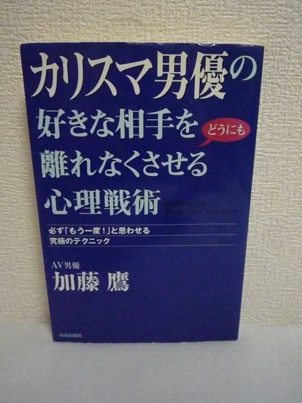 カリスマ男優の好きな相手をどうにも離れなくさせる心理戦術 必ず「もう一度!」と思わせる究極のテクニック ★ 加藤鷹 ◆ 相手を愛する方法拍卖