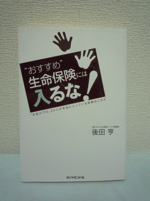 “おすすめ”生命保険には入るな! 「お金のプロ」20人が本当に入っている保険はこれだ ★ 後田亨 ◆ 自分だけに合った保険選びのポイント拍卖