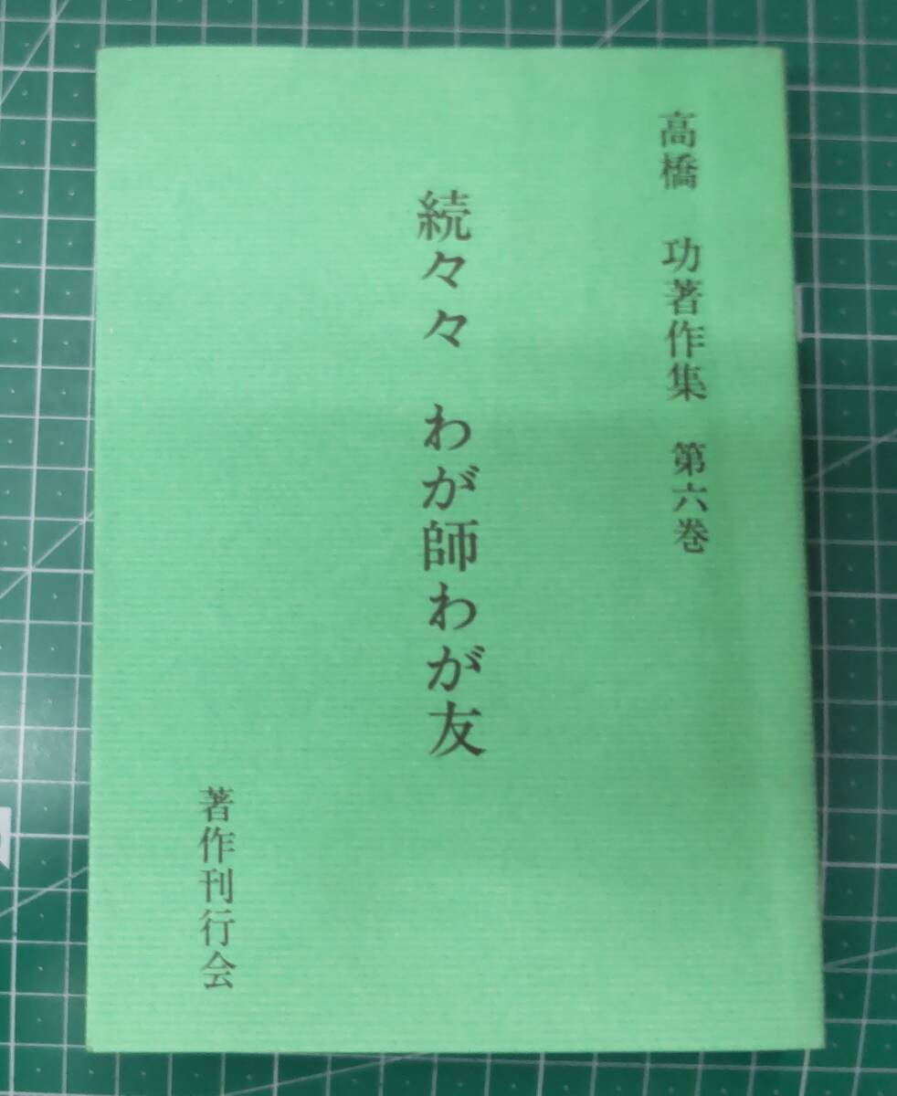 髙橋功著作集 第6巻 続々々 わが師わが友 著作刊行会 昭和62年●H3928拍卖