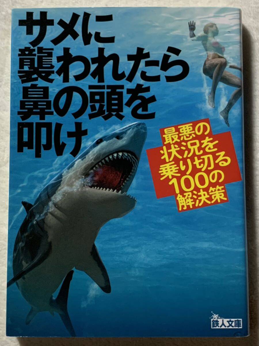 サメに襲われたら鼻の頭を叩け 最悪の状況を乗り切る100の解決策 (鉄人文庫) 2019年2月22日 第1刷発行 編者 鉄人社編集部拍卖