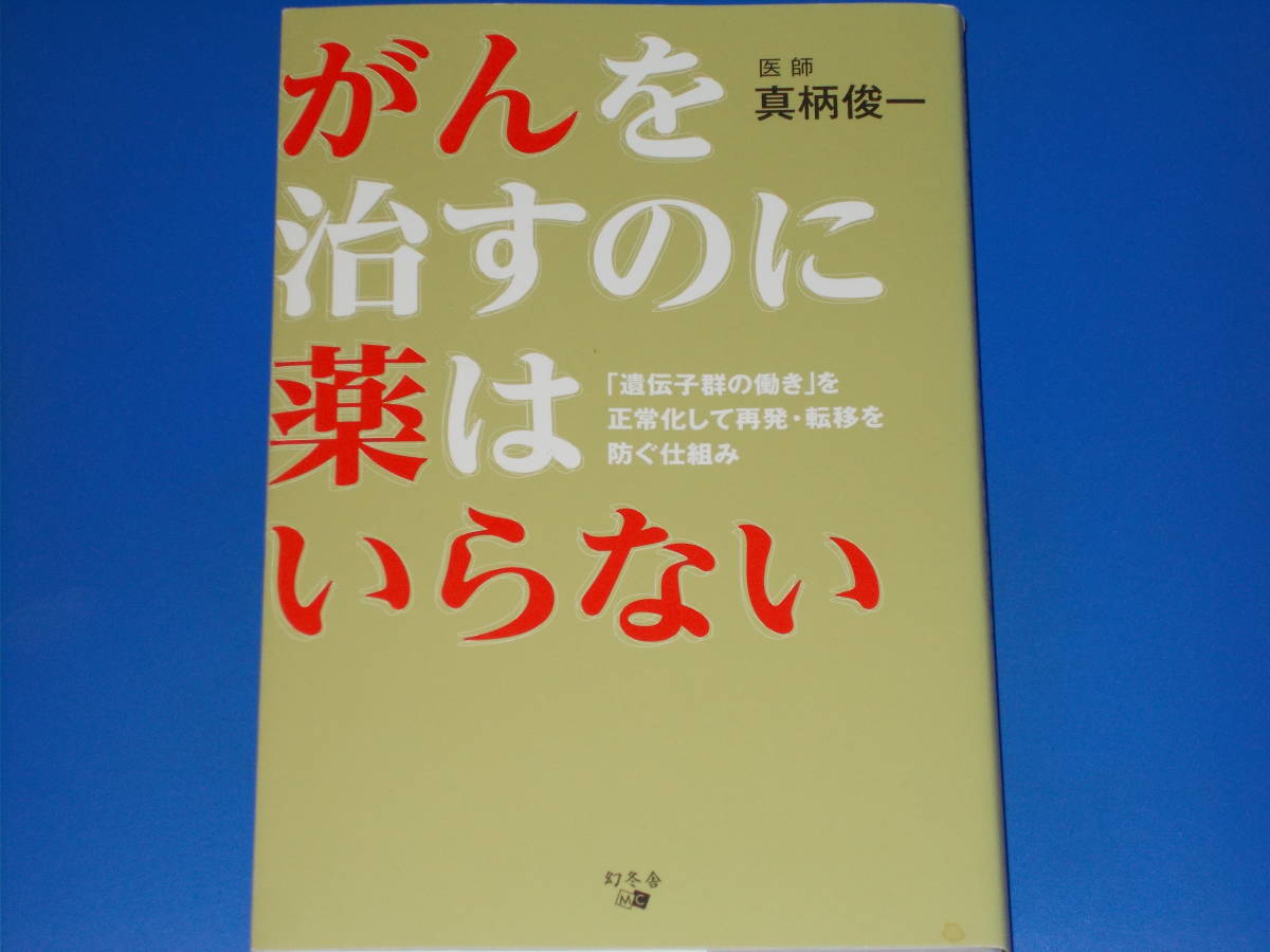 がんを治すのに薬はいらない★「遺伝子群の働き」を正常化して再発・転移を防ぐ仕組み★癌 ガン★医師 真柄 俊一★株式会社 幻冬舎★絶版★拍卖