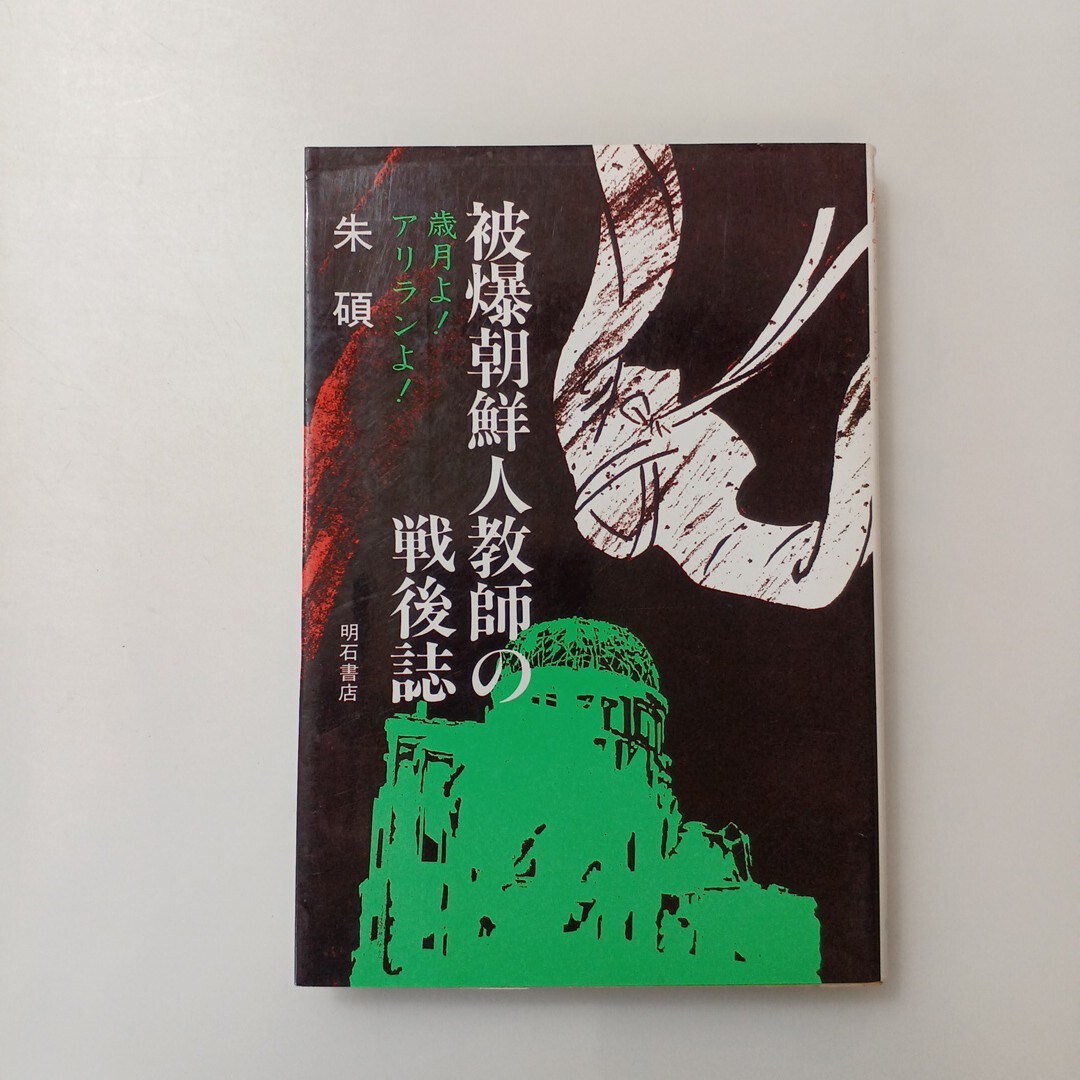 zaa-586♪被爆朝鮮人教師の戦後誌―歳月よ!アランよ! (ハードカバー) 朱碩( 著 ) 明石書店 (1990/7/1)拍卖