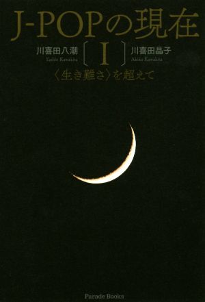 J-POPの現在(I) 〈生き難さ〉を超えて Parade Books/川喜田八潮(著者),川喜田晶子(著者)拍卖