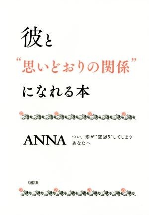彼と“思いどおりの関係”になれる本 つい、恋が“空回り”してしまうあなたへ/ANNA(著者)拍卖