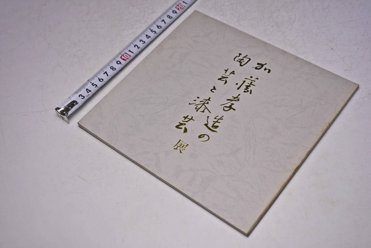 加藤孝造 の陶芸と漆芸 展 ★ 昭和57年11月 ★ 銀座黒田陶苑 ★ 図録 ★ 陶芸 ★ やきもの ★ 中古品 ★拍卖