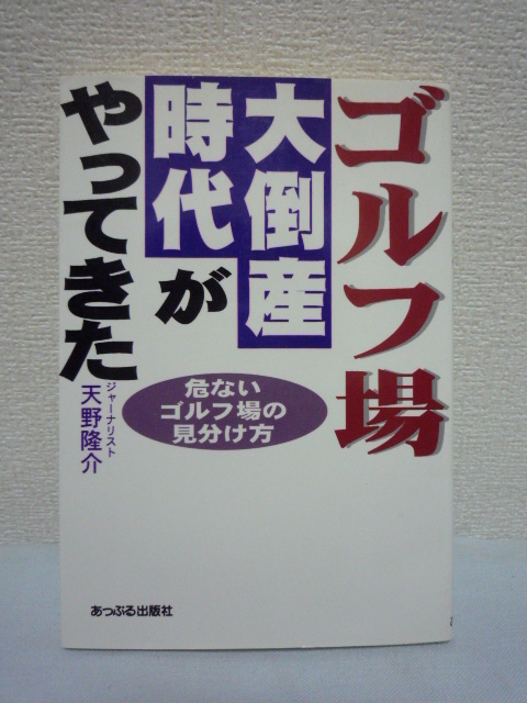 ゴルフ場大倒産時代がやってきた 危ないゴルフ場の見分け方 ★ 天野隆介 ◆ 会員権が一瞬で紙クズになる悲劇 ゴルフ場の預託金返還状況一覧拍卖