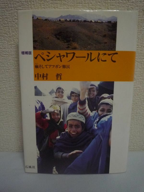 ペシャワールにて 癩そしてアフガン難民 ★ 中村哲 ◆ 高度消費社会に生きる羅針盤を失った私たち日本人に向けて放った痛烈なメッセージ