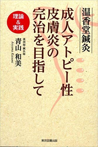 温香堂鍼灸 成人アトピー性皮膚炎の完治を目指して 理論&実践 [単行本（ソフトカバー）] 青山和美