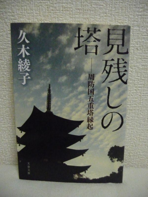 周防国五重塔縁起 見残しの塔 ★ 久木綾子 ◆ 山口の五重塔建立に関わった誇り高い匠たち 綿密な考証と美しい自然描写で織り上げた感動大作