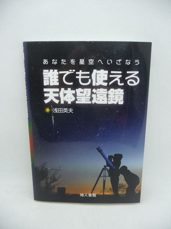 誰でも使える天体望遠鏡 あなたを星空へいざなう ★ 浅田英夫 ◆ 初心者向け 選び方 使い方 組み立て方 観望する方法 惑星 太陽 星雲 星団