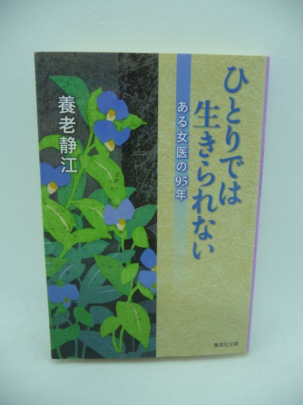 ひとりでは生きられない ある女医の95年 ★ 養老静江 ◆ 十歳も年下の男性との恋を貫いた女医の一途で正直な愛の自叙伝 明治生まれの女 ◎