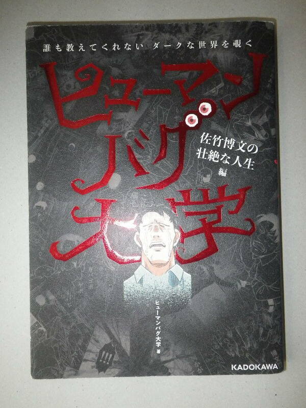 ●誰も教えてくれない　ダークな世界を覗く　ヒューマンバグ大学　佐竹博文の壮絶な人生 編