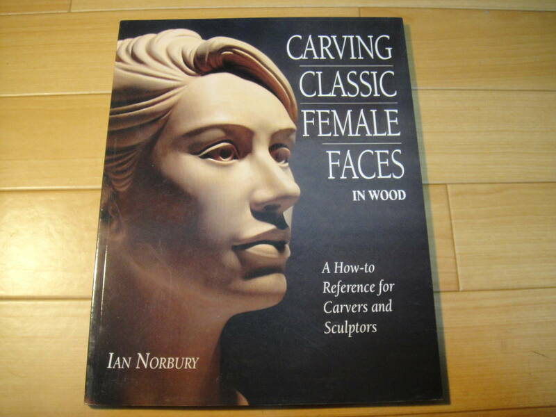 洋書 Carving Classic Female Faces in Wood: （女性の顔の木彫り）A How-To Reference for Carvers and Sculptors by Ian Norbury