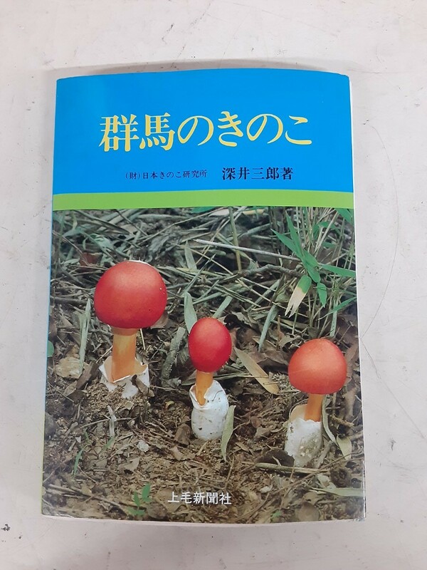 C10】群馬のきのこ　日本きのこ研究所　深井三郎著　上毛新聞社　１９８１年発行　本　食用　食不適　食毒　キノコ　自然　現状