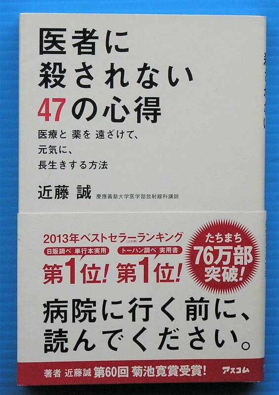 近藤　誠 著 「医者に殺されない47の心得　医療と薬を遠ざけて、元気に、長生きする方法」　アスコム 発行