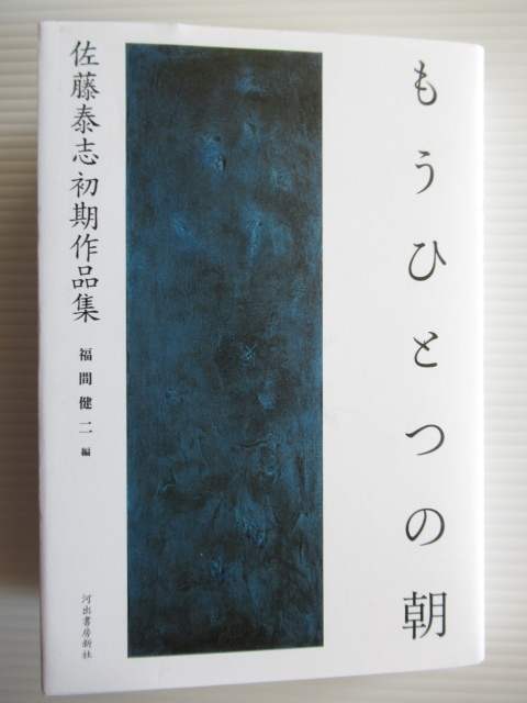 佐藤泰志初期作品集 もうひとつの朝 十八歳から二十九歳まで、デビュー前の未刊行作品集成。奇跡の復活をとげた作家の未刊行作品十編