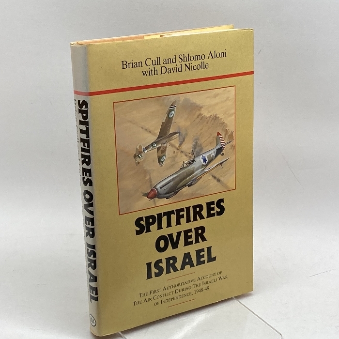 Spitfires over Israel/the First Authoritative Account of Air Conflict During the Israeli War of Independence, 1948-49