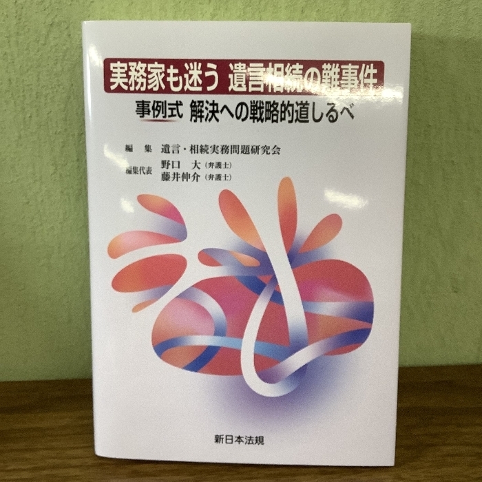 実務家も迷う 遺言相続の難事件 事例式 解決への戦略的道しるべ