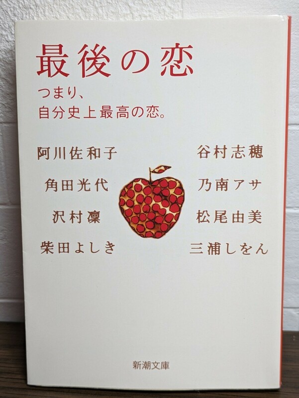 最後の恋 つまり、自分史上最高の恋人。 新潮文庫　阿川佐和子 角田光代 沢村凛 柴田よしき 谷村志穂 乃南アサ 松尾由美 三浦しをん／著 愛