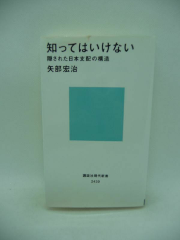 知ってはいけない 隠された日本支配の構造 ★ 矢部宏治 ◆ ウラの掟 米軍と日本のエリート官僚との間で結ばれた占領期以来の軍事上の密約