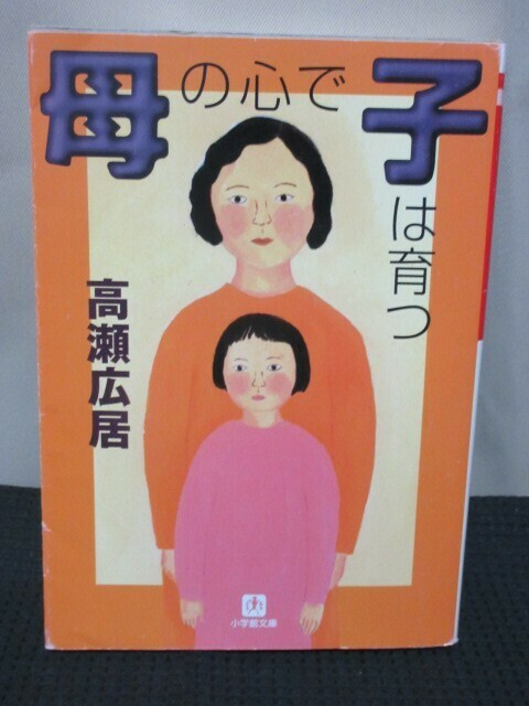 高瀬広居 小説 読書 文庫 小学館文庫 母の心で子は育つ 育児 教育 母親像 励まし 母親 子育て