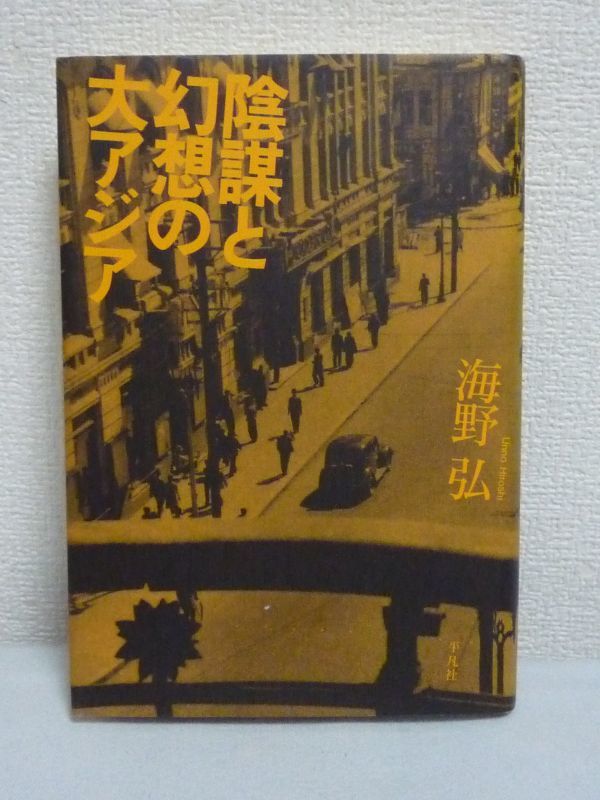 陰謀と幻想の大アジア ★ 海野弘 ◆ 日本近代史の「満州国」から「大東亜共栄圏」にいたる10のセオリーを陰謀史観として読み直す ユダヤ