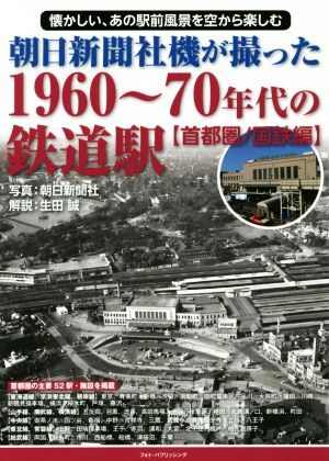 朝日新聞社機が撮った1960～70年代の鉄道駅 首都圏/国鉄編 懐かしい、あの駅前風景を空から楽しむ/