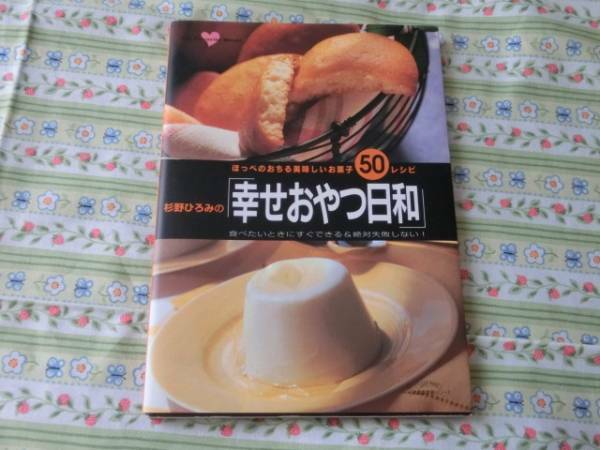 杉野ひろみの「幸せおやつ日和」～美味しいお菓子５０レシピ